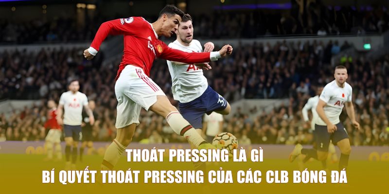 Bí quyết thoát pressing của các CLB bóng đá