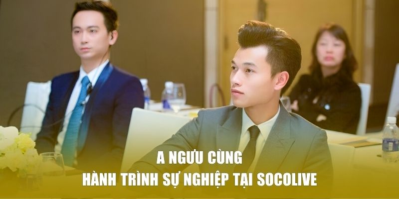 A Ngưu cùng hành trình sự nghiệp tại Socolive