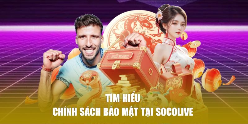 Chính sách bảo mật tại SOCOLIVE bảo vệ hội viên